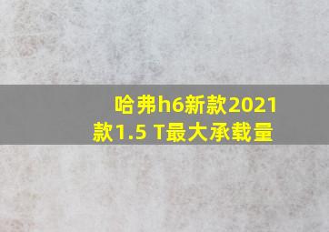 哈弗h6新款2021款1.5 T最大承载量